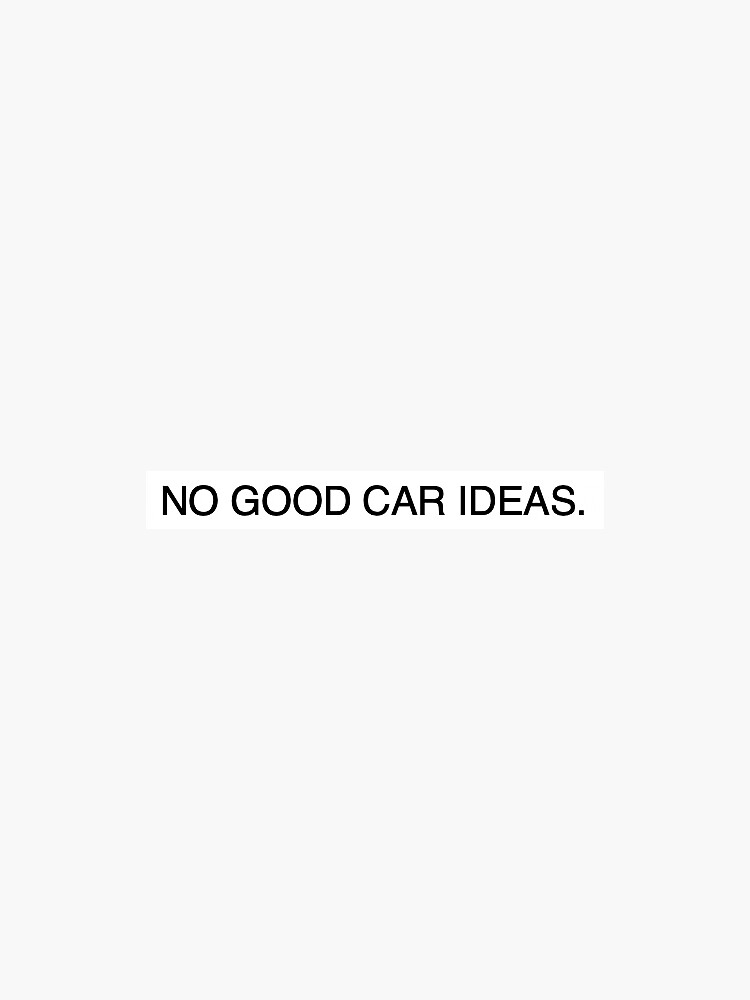 "You Have No Good Car Ideas" Sticker for Sale by brookegr Redbubble