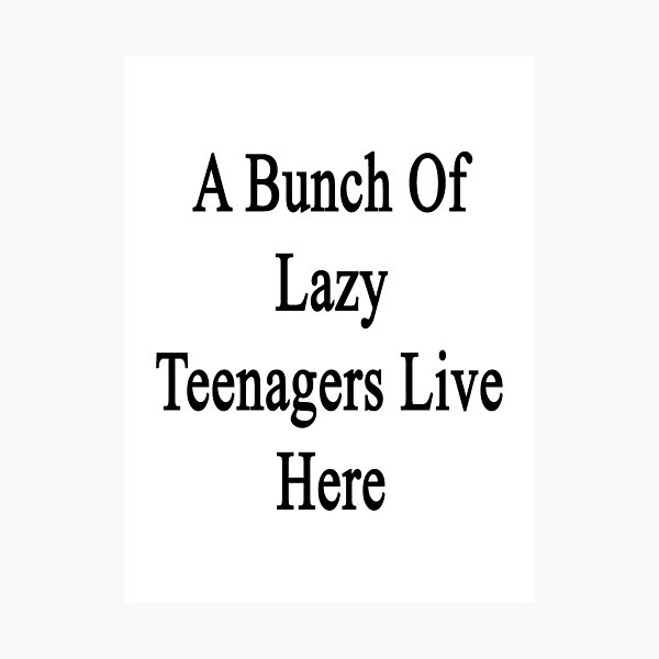 Item preview, A Bunch Of Lazy Teenagers Live Here designed and sold by supernova23.