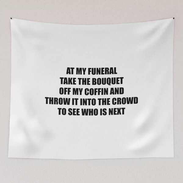 Item preview, At my funeral take the bouquet off my coffin and throw it into the crowd to see who is next (Black) designed and sold by TheLastStand.