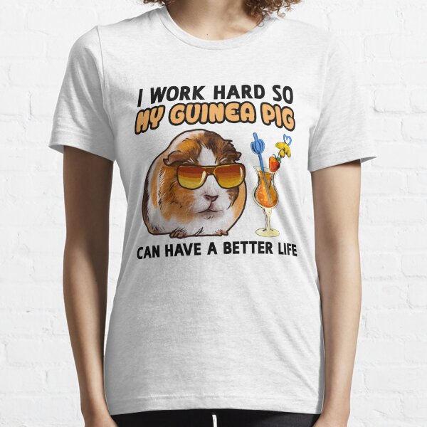 Funny Guinea Pig TShirt Guinea Pig Lover Design "I work hard so my Guinea Pig can have a better life" Essential T-Shirt