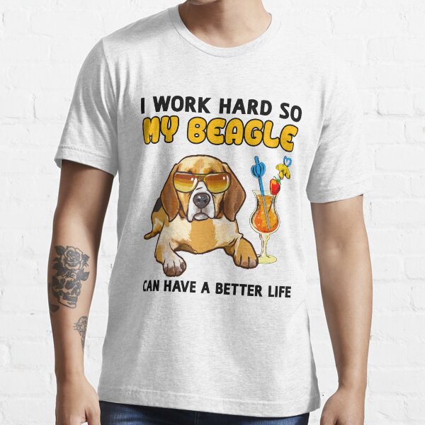 Funny Beagle TShirt Beagle Lover Design "I work hard so my Beagle can have a better life" Essential T-Shirt