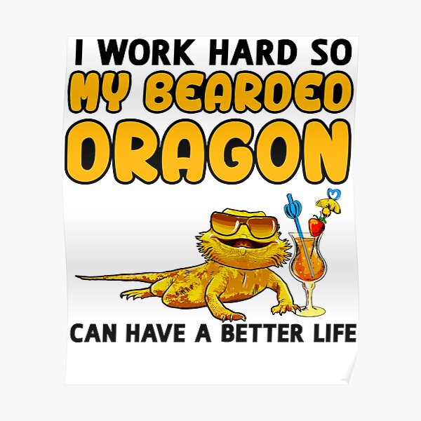 Funny Bearded Dragon TShirt Bearded Dragon Lover Design "I work hard so my Bearded Dragon can have a better life" Poster