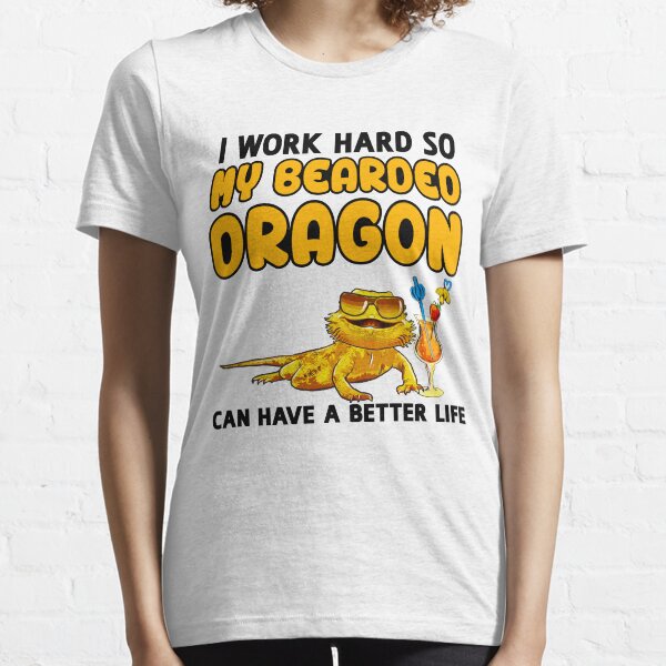 Funny Bearded Dragon TShirt Bearded Dragon Lover Design "I work hard so my Bearded Dragon can have a better life" Essential T-Shirt