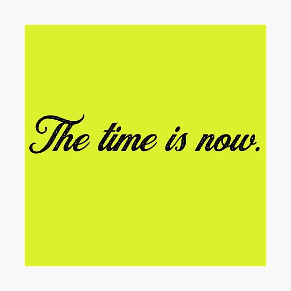 The time is now. Photographic Print
