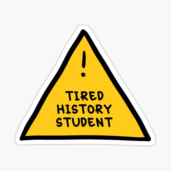 ⚠ Tired History Student ⚠ Sticker