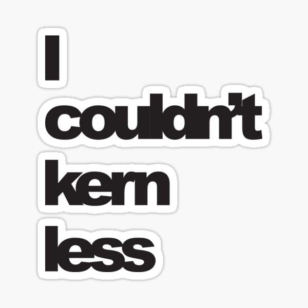 I couldn't kern less Sticker