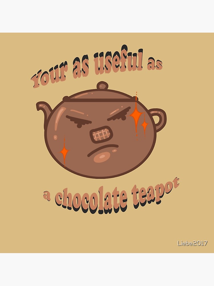"British slogan Your as useful as a chocolate teapot" Poster for Sale