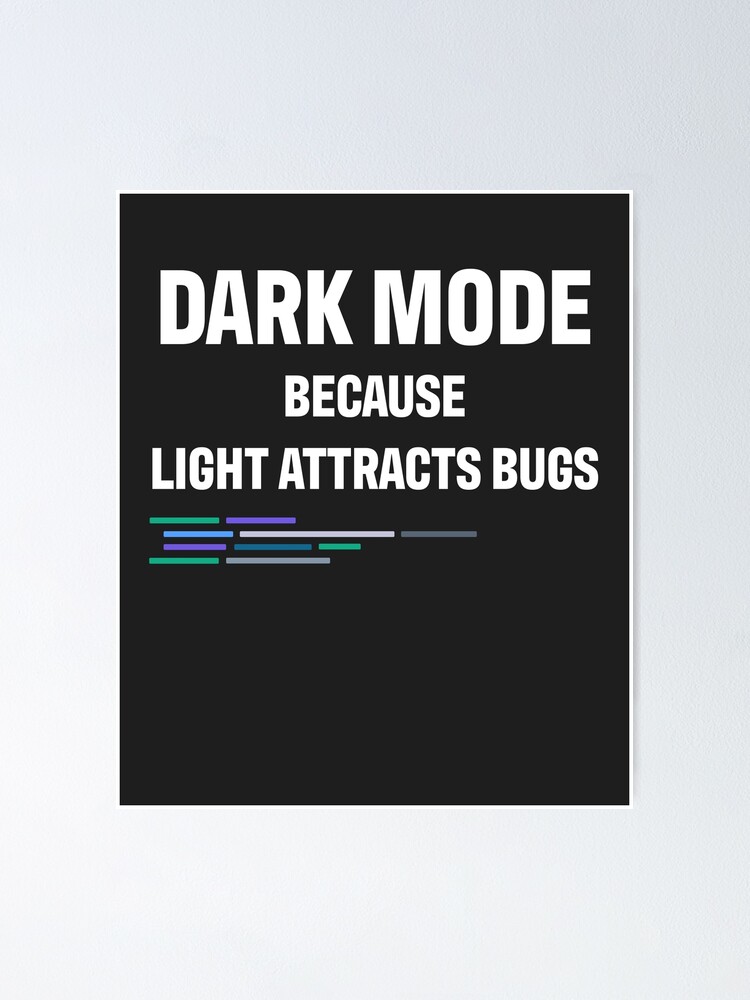 "Developer Dark Mode Because Light Attracts Bugs" Poster for Sale by