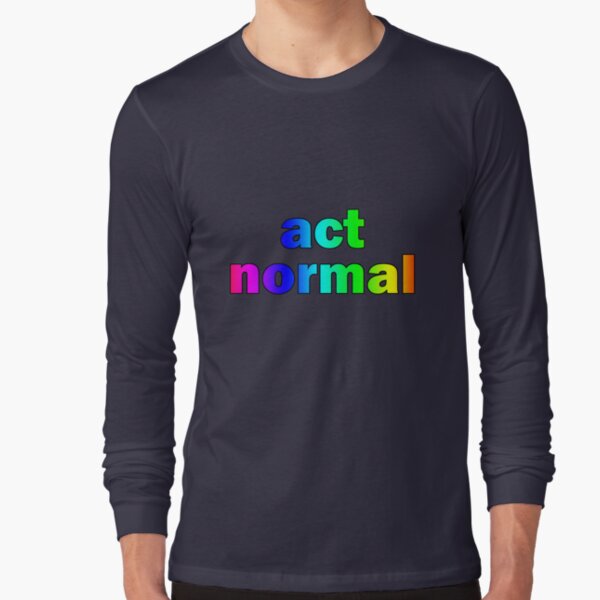 Act Normal Long Sleeve T-Shirt