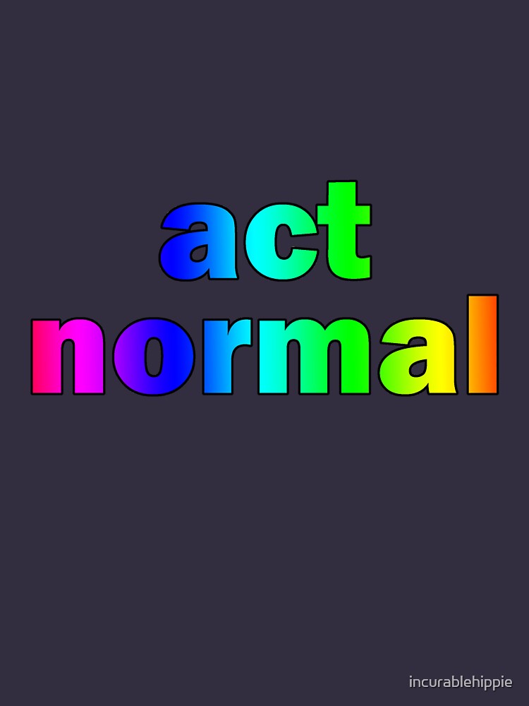 Act Normal by incurablehippie
