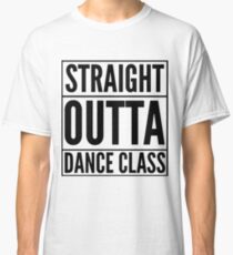 Straight Outta Dance Class (Schwarz auf Transparent) Classic T-Shirt