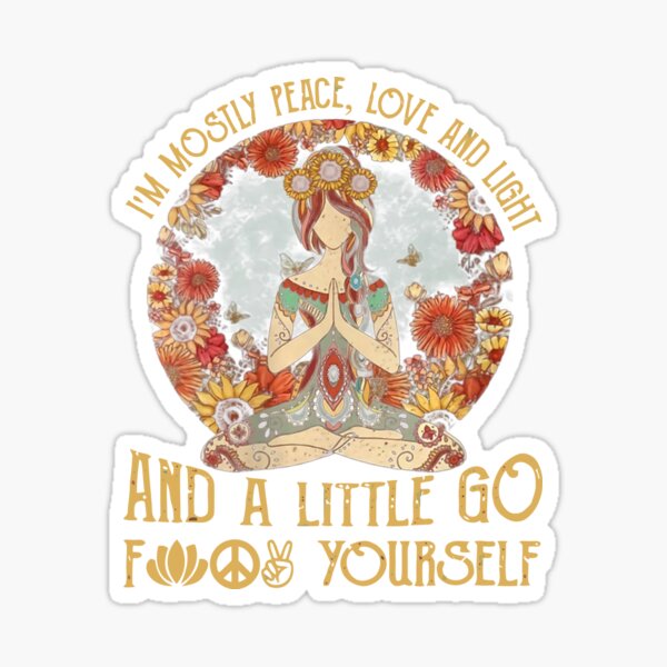 I'm mostly Peace,love and light and a little go fuck yourself Sticker