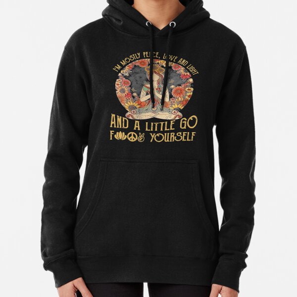 I'm mostly Peace,love and light and a little go fuck yourself Pullover Hoodie