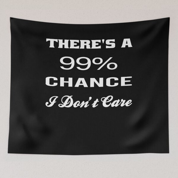 Item preview, There's a 99 % Chance I Don't Care Funny designed and sold by osamamohamad.
