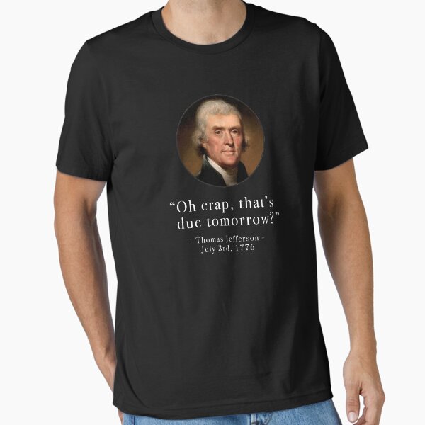 Item preview, "Oh crap that's due tomorrow?" - Thomas Jefferson - July 3rd, 1776 designed and sold by Primotees.
