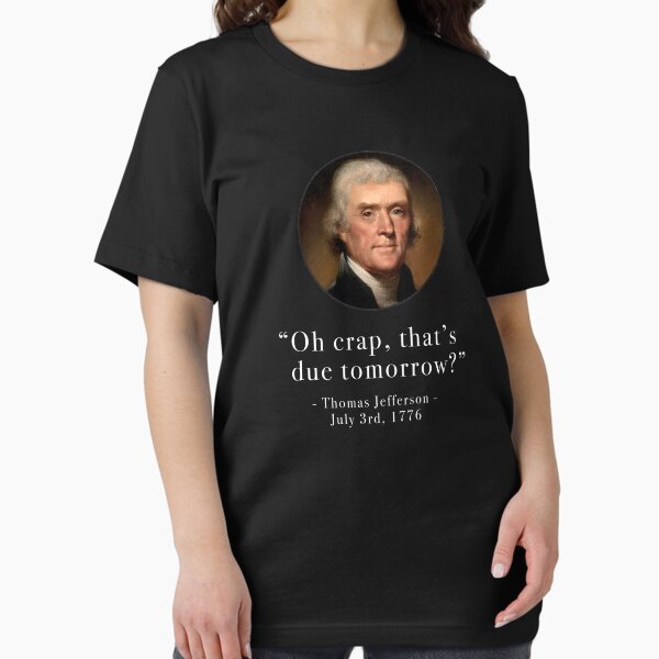 Item preview, "Oh crap that's due tomorrow?" - Thomas Jefferson - July 3rd, 1776 designed and sold by Primotees.