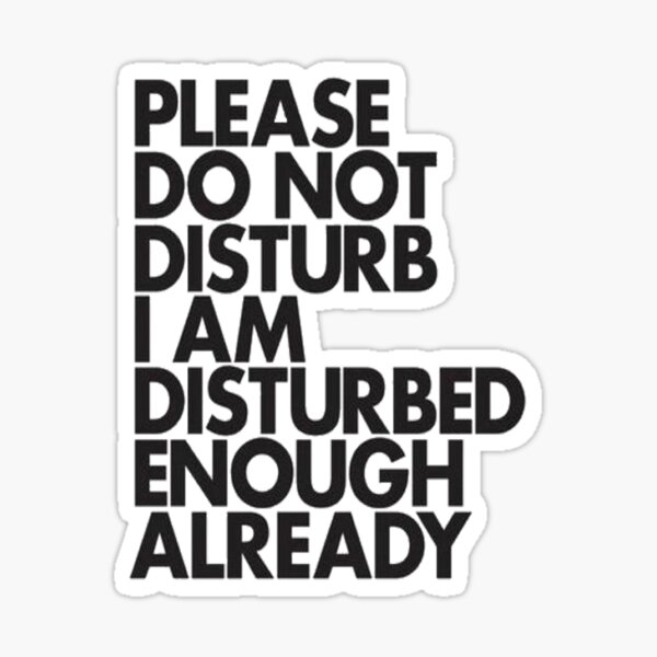 Item preview, Please Do Not Disturb I Am Disturbed Enough Already designed and sold by WildDaisy.