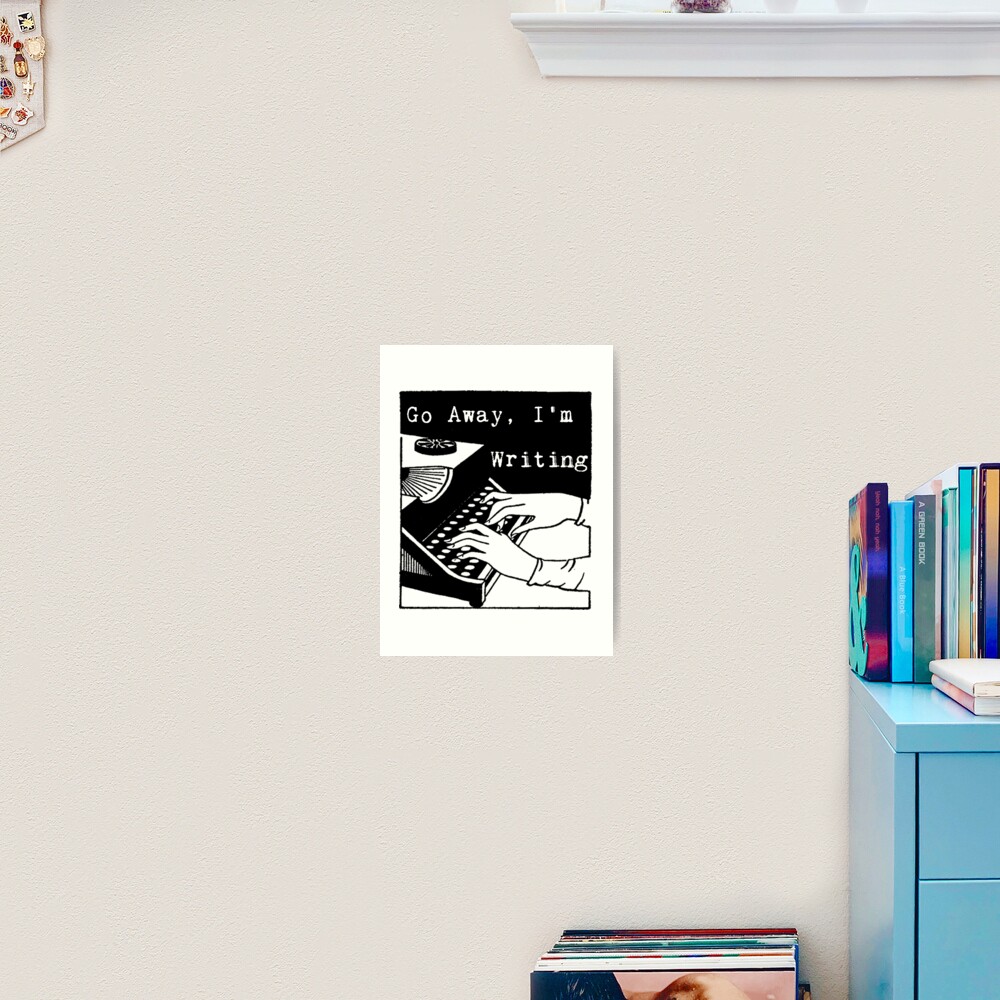 Go Away, I'm Writing Art Print