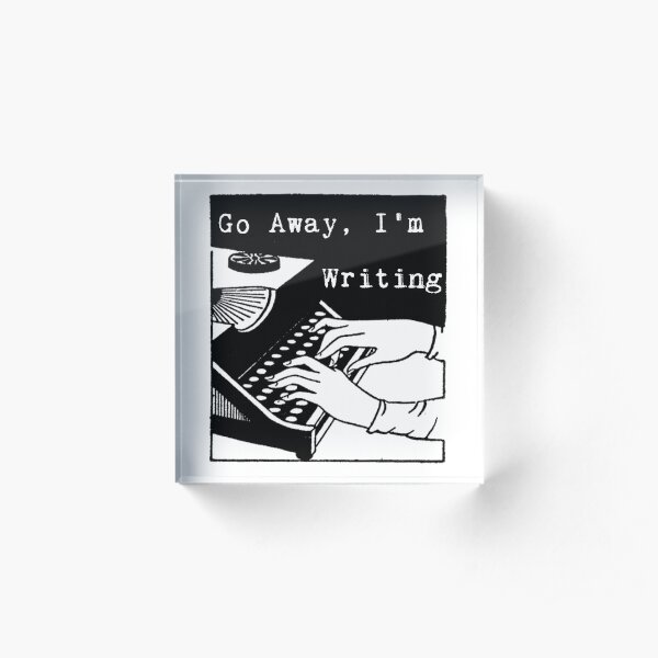 Go Away, I'm Writing Acrylic Block