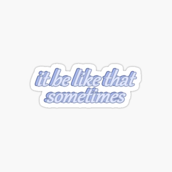 it be like that sometimes Sticker