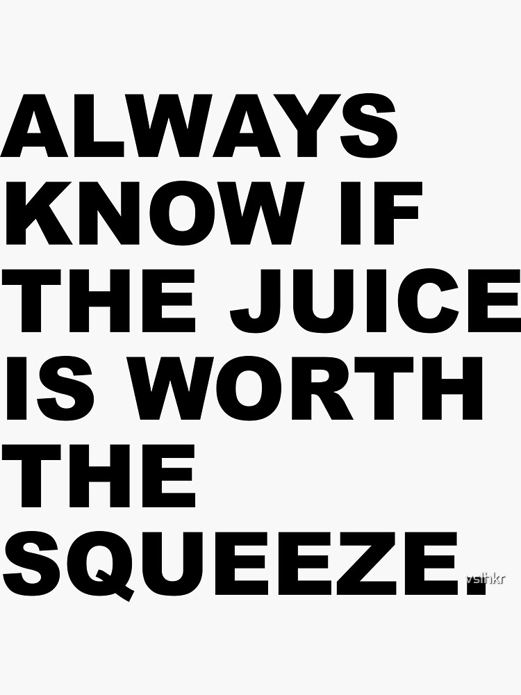 "Always know If The Juice Is Worth The Squeeze" Sticker for Sale by