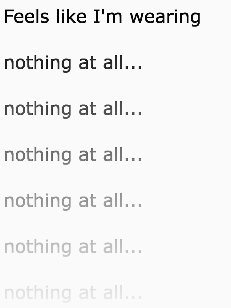 "Feels like I'm wearing nothing at all" Tshirt for Sale by newbs