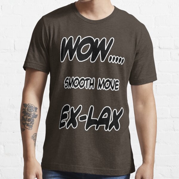 "Wow.. smooth move ExLax!" Tshirt for Sale by FractalKing Redbubble