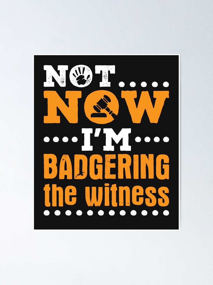 mock-trial-funny-not-now-i-m-badgering-the-witness-poster-by-jaygo