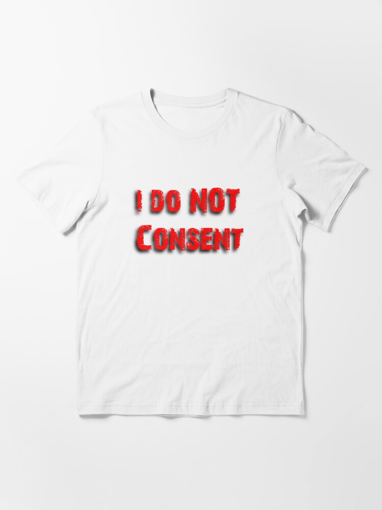 Alternate view of I do NOT Consent Essential T-Shirt