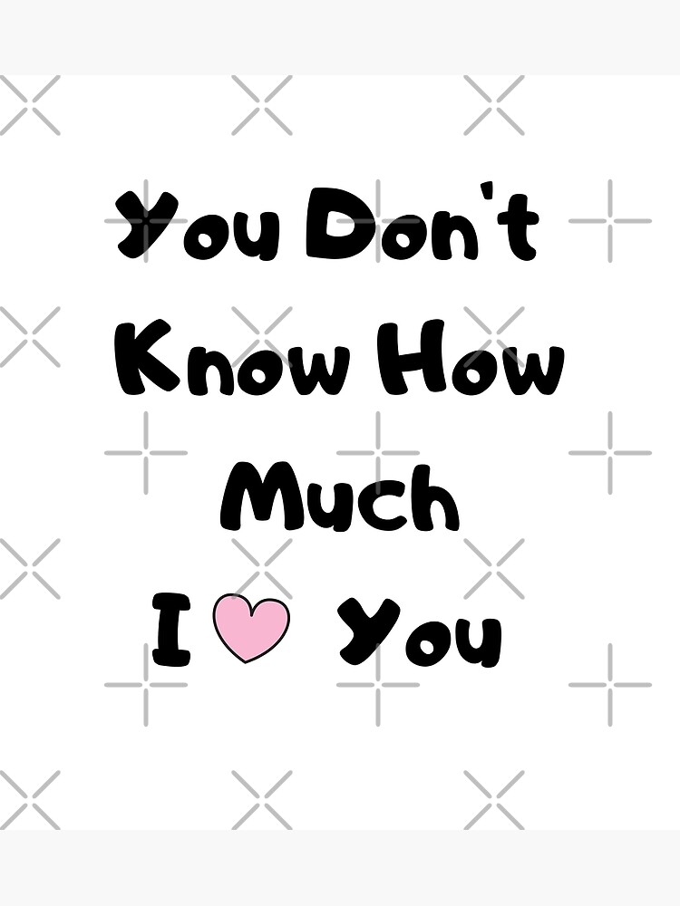 You Don T Know How Much I Love You Greeting Card By Befine01 Redbubble