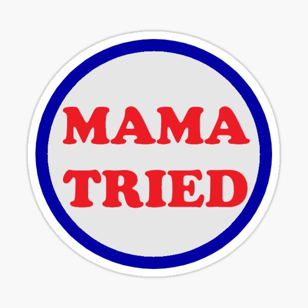 Mama Tried  Sticker