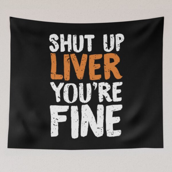 Item preview, Shut Up Liver Youre Fine designed and sold by TooFlyDesign.