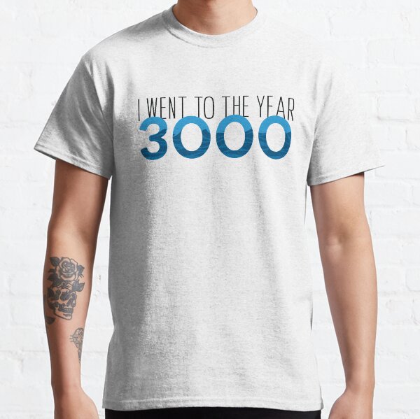 I went to the year 3000 Classic T-Shirt
