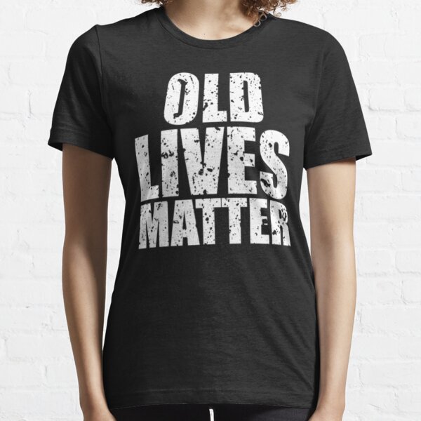 Old Lives Matter Essential T-Shirt