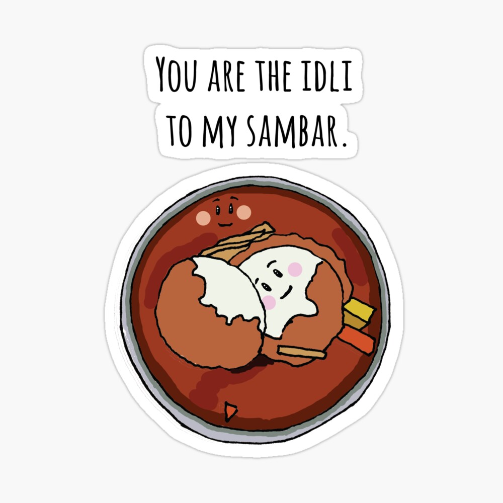You are the idli to my sambar.