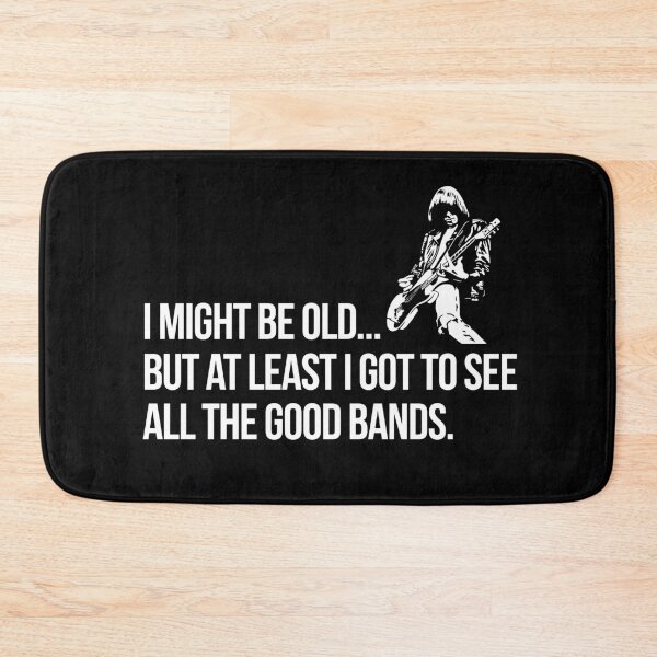 Item preview, I MIGHT BE OLD BUT AT LEAST I GOT TO SEE ALL OF THE GOOD BANDS designed and sold by Teeter-Totter.
