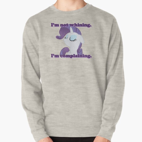 I’m not whining. I’m complaining. Pullover Sweatshirt