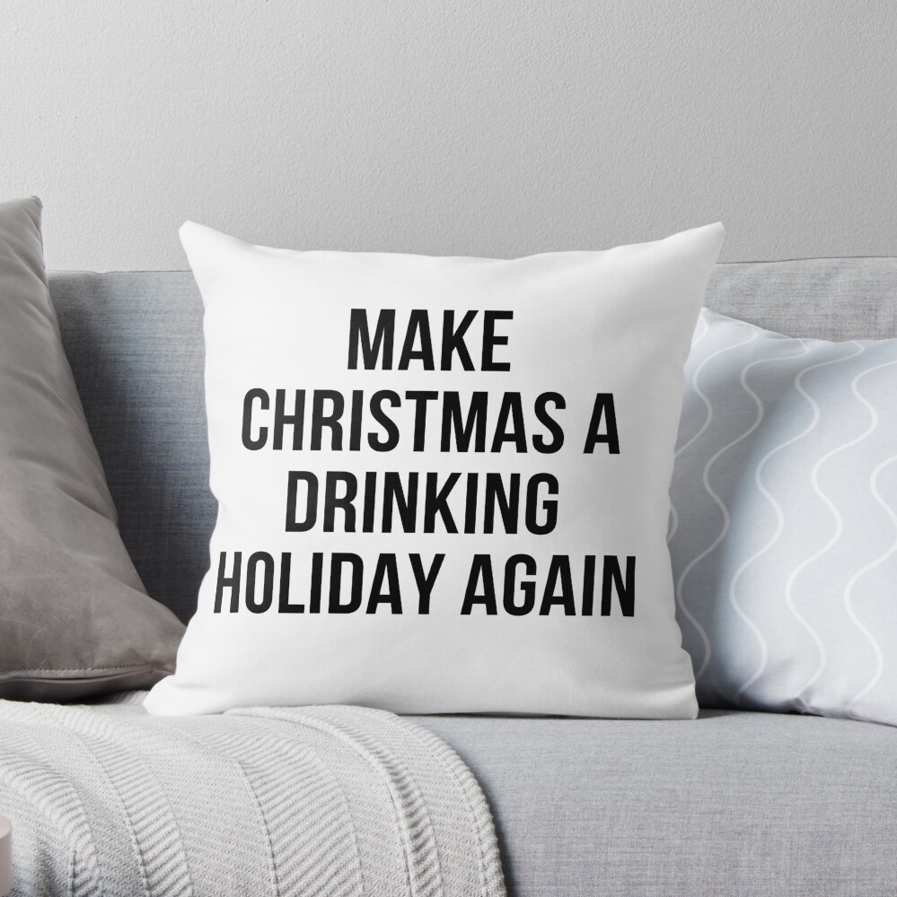 MAKE CHRISTMAS A DRINKING HOLIDAY AGAIN Throw Pillow