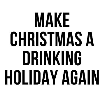 Artwork thumbnail, MAKE CHRISTMAS A DRINKING HOLIDAY AGAIN by RetinalKandy