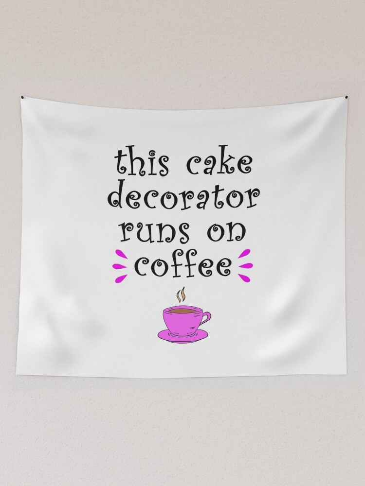 This cake decorator runs on coffee. Funny quote. Coolest best ...