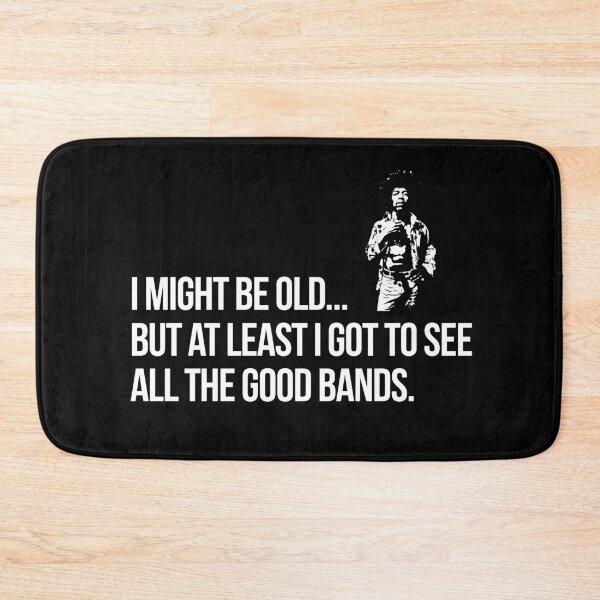 Item preview, I MIGHT BE OLD BUT AT LEAST I GOT TO SEE ALL OF THE GOOD BANDS designed and sold by Teeter-Totter.