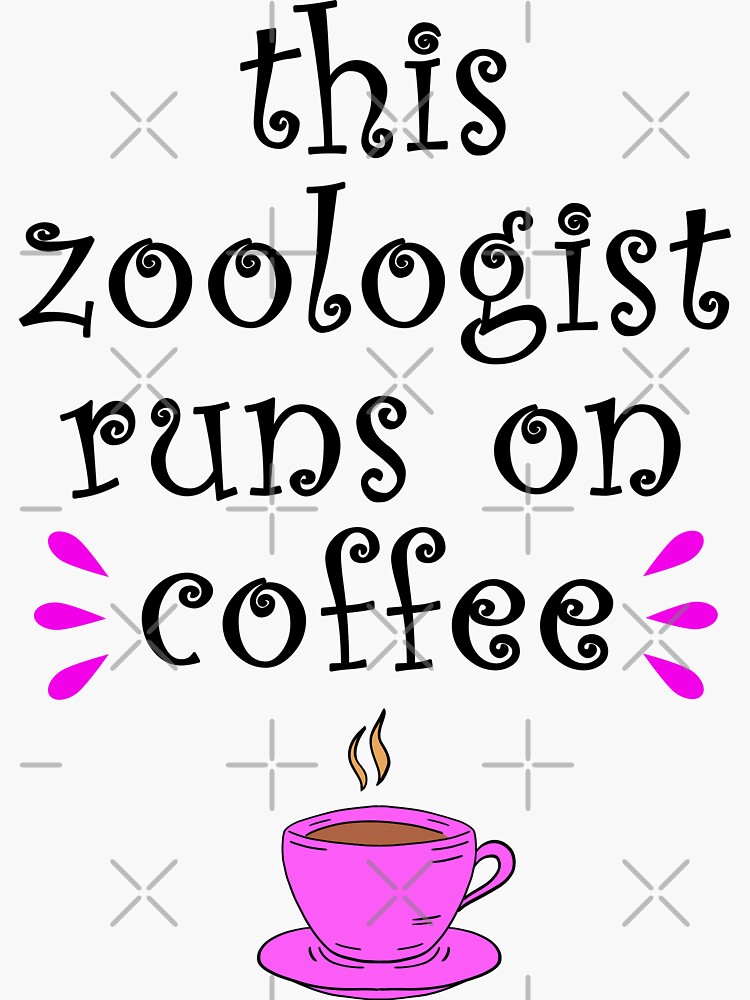 "This zoologist runs on coffee. Best coolest awesome zoologist. Passion