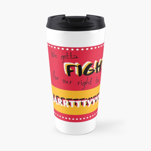 We gotta fight for our right to party! Travel Mug