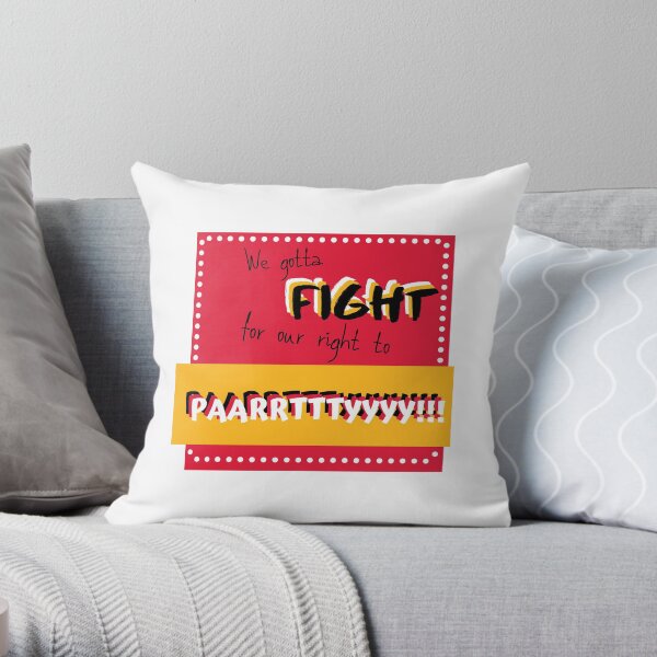We gotta fight for our right to party! Throw Pillow