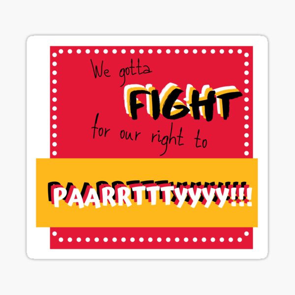 We gotta fight for our right to party! Sticker