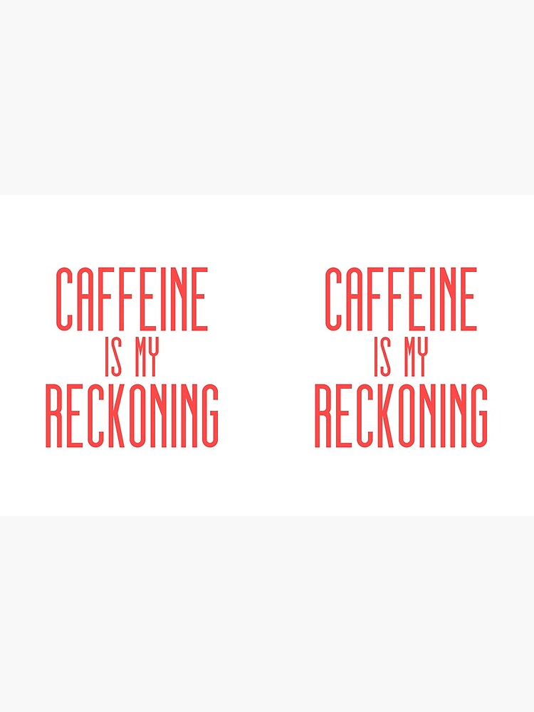 Caffeine Is My Reckoning by RainbowPandas