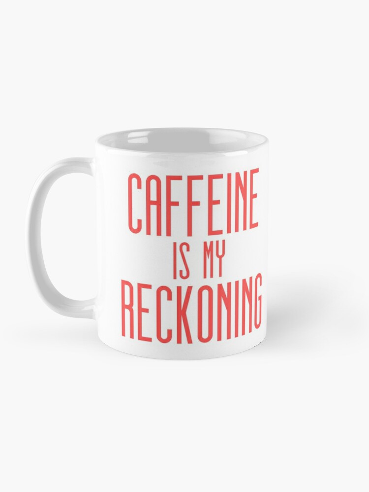 Alternate view of Caffeine Is My Reckoning Mug