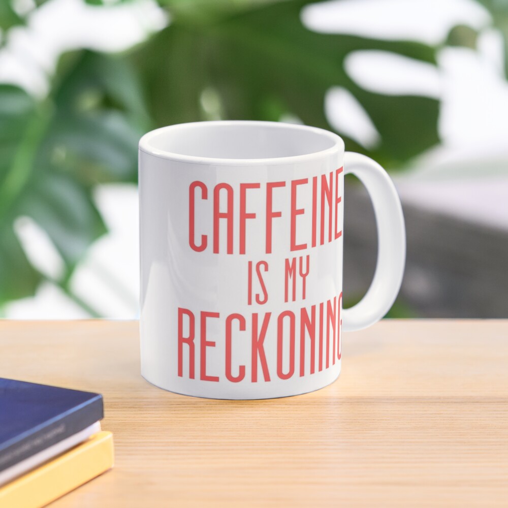 Caffeine Is My Reckoning Mug