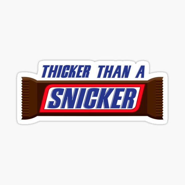 Like snicker thick a What Is