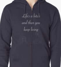 Life is a bitch and then you keep living Zipped Hoodie